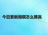 今日更新围棋怎么算赢
