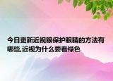 今日更新近视眼保护眼睛的方法有哪些,近视为什么要看绿色