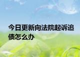 今日更新向法院起诉追债怎么办