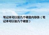 笔记本可以装几个硬盘内存条（笔记本可以装几个硬盘）