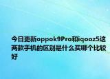 今日更新oppok9Pro和iqooz5这两款手机的区别是什么买哪个比较好