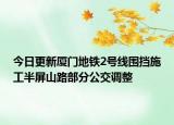 今日更新厦门地铁2号线围挡施工半屏山路部分公交调整