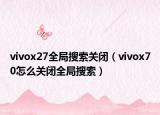 vivox27全局搜索关闭（vivox70怎么关闭全局搜索）
