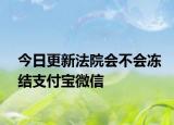 今日更新法院会不会冻结支付宝微信
