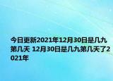今日更新2021年12月30日是几九第几天 12月30日是几九第几天了2021年