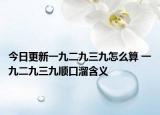 今日更新一九二九三九怎么算 一九二九三九顺口溜含义