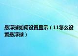 悬浮球如何设置显示（11怎么设置悬浮球）