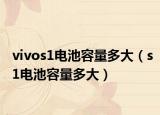 vivos1电池容量多大（s1电池容量多大）