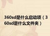 360sd是什么启动项（360sd是什么文件夹）