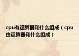 cpu有运算器和什么组成（cpu由运算器和什么组成）