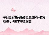 今日更新发商违约怎么退房开发商违约可以要求哪些赔偿