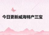 今日更新威海特产三宝