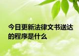 今日更新法律文书送达的程序是什么