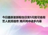 今日最新更新粉丝仅需5元就可查询艺人航班信息 揭开其中诸多内幕