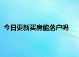今日更新买房能落户吗