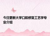 今日更新大学口腔修复工艺学专业介绍