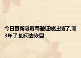今日更新吸毒驾驶证被注销了,满3年了,如何去恢复