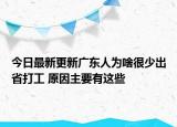今日最新更新广东人为啥很少出省打工 原因主要有这些