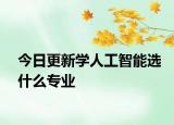 今日更新学人工智能选什么专业