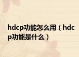 hdcp功能怎么用（hdcp功能是什么）
