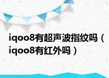 iqoo8有超声波指纹吗（iqoo8有红外吗）