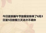 今日更新端午节放假安排来了6月3日至5日放假三天这次不调休