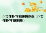 pr怎样制作抖音视频模板（pr怎样制作抖音视频）