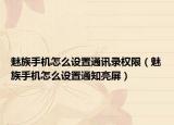 魅族手机怎么设置通讯录权限（魅族手机怎么设置通知亮屏）