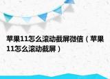 苹果11怎么滚动截屏微信（苹果11怎么滚动截屏）
