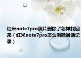 红米note7pro照片删除了怎样找回来（红米note7pro怎么删除通话记录）