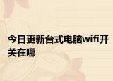 今日更新台式电脑wifi开关在哪