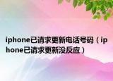 iphone已请求更新电话号码（iphone已请求更新没反应）