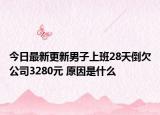 今日最新更新男子上班28天倒欠公司3280元 原因是什么