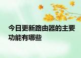 今日更新路由器的主要功能有哪些