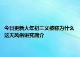 今日更新大年初三又被称为什么 这天风俗讲究简介