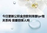 今日更新公积金贷款利率跟lpr有关系吗 需要担保人吗