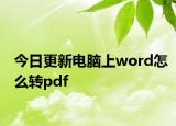 今日更新电脑上word怎么转pdf