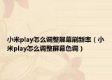 小米play怎么调整屏幕刷新率（小米play怎么调整屏幕色调）