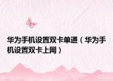 华为手机设置双卡单通（华为手机设置双卡上网）