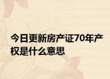 今日更新房产证70年产权是什么意思