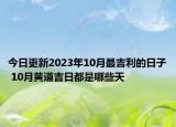 今日更新2023年10月最吉利的日子 10月黄道吉日都是哪些天