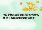 今日更新怎么查找自己的公积金账号 怎么查我的住房公积金帐号