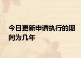 今日更新申请执行的期间为几年