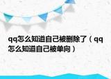 qq怎么知道自己被删除了（qq怎么知道自己被单向）