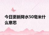 今日更新降水50毫米什么意思