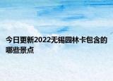 今日更新2022无锡园林卡包含的哪些景点