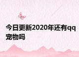 今日更新2020年还有qq宠物吗