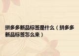 拼多多新品标签是什么（拼多多新品标签怎么来）