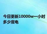 今日更新10000w一小时多少度电