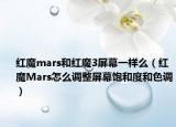 红魔mars和红魔3屏幕一样么（红魔Mars怎么调整屏幕饱和度和色调）